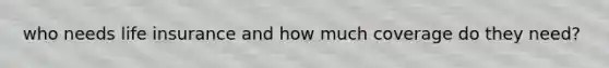 who needs life insurance and how much coverage do they need?