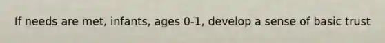If needs are met, infants, ages 0-1, develop a sense of basic trust