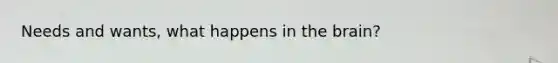 Needs and wants, what happens in the brain?