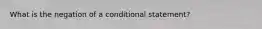 What is the negation of a conditional statement?