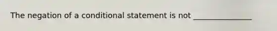 The negation of a conditional statement is not _______________