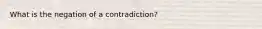 What is the negation of a contradiction?