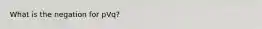 What is the negation for pVq?