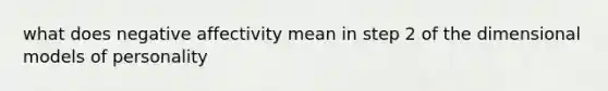 what does negative affectivity mean in step 2 of the dimensional models of personality