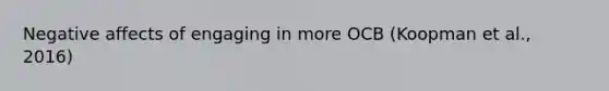 Negative affects of engaging in more OCB (Koopman et al., 2016)
