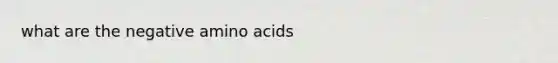 what are the negative <a href='https://www.questionai.com/knowledge/k9gb720LCl-amino-acids' class='anchor-knowledge'>amino acids</a>