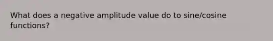 What does a negative amplitude value do to sine/cosine functions?