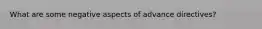 What are some negative aspects of advance directives?