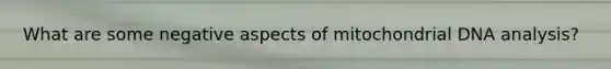 What are some negative aspects of mitochondrial DNA analysis?