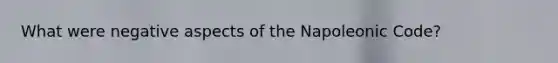 What were negative aspects of the Napoleonic Code?