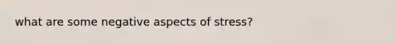 what are some negative aspects of stress?