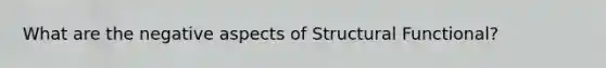 What are the negative aspects of Structural Functional?