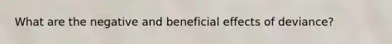 What are the negative and beneficial effects of deviance?