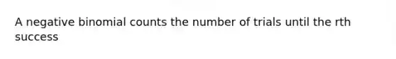 A negative binomial counts the number of trials until the rth success