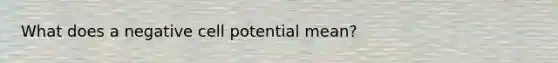 What does a negative cell potential mean?