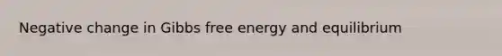 Negative change in Gibbs free energy and equilibrium