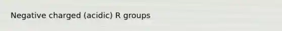 Negative charged (acidic) R groups