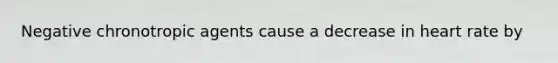 Negative chronotropic agents cause a decrease in heart rate by