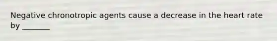 Negative chronotropic agents cause a decrease in the heart rate by _______