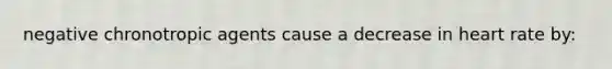negative chronotropic agents cause a decrease in heart rate by: