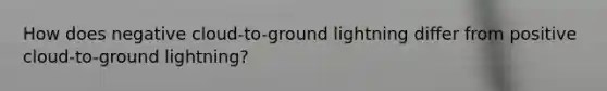 How does negative cloud-to-ground lightning differ from positive cloud-to-ground lightning?