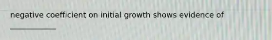 negative coefficient on initial growth shows evidence of ____________