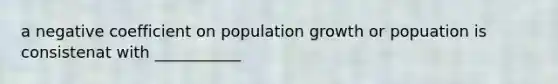 a negative coefficient on population growth or popuation is consistenat with ___________