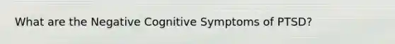 What are the Negative Cognitive Symptoms of PTSD?