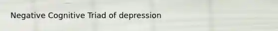 Negative Cognitive Triad of depression