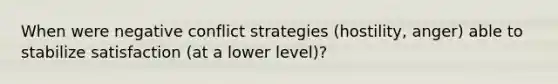 When were negative conflict strategies (hostility, anger) able to stabilize satisfaction (at a lower level)?