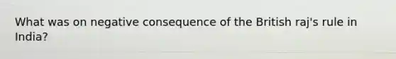 What was on negative consequence of the British raj's rule in India?