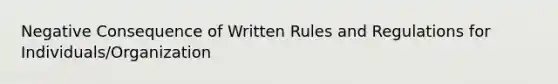 Negative Consequence of Written Rules and Regulations for Individuals/Organization