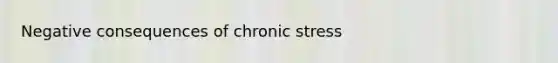 Negative consequences of chronic stress