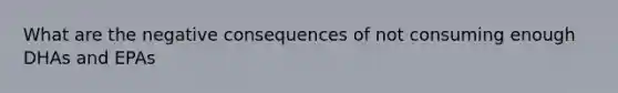 What are the negative consequences of not consuming enough DHAs and EPAs