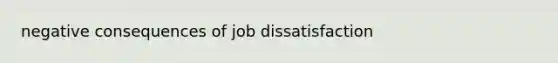 negative consequences of job dissatisfaction