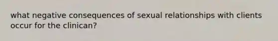 what negative consequences of sexual relationships with clients occur for the clinican?