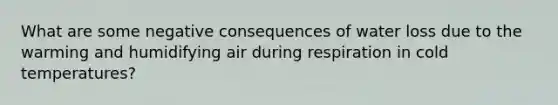 What are some negative consequences of water loss due to the warming and humidifying air during respiration in cold temperatures?