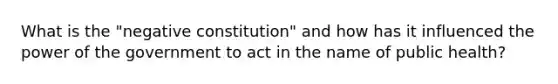 What is the "negative constitution" and how has it influenced the power of the government to act in the name of public health?