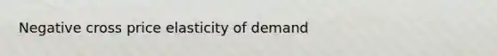 Negative cross price elasticity of demand