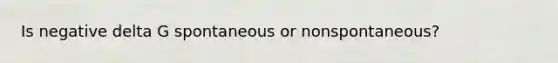 Is negative delta G spontaneous or nonspontaneous?