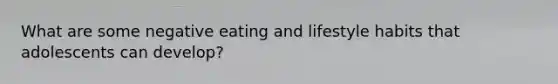 What are some negative eating and lifestyle habits that adolescents can develop?