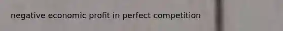 negative economic profit in perfect competition