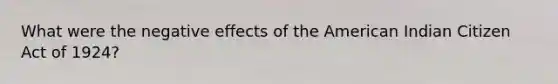 What were the negative effects of the American Indian Citizen Act of 1924?