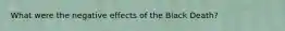 What were the negative effects of the Black Death?