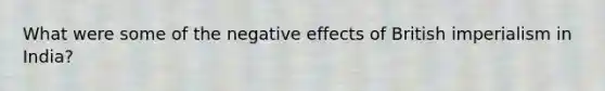 What were some of the negative effects of British imperialism in India?