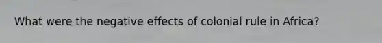 What were the negative effects of colonial rule in Africa?