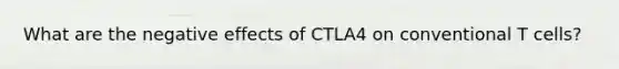 What are the negative effects of CTLA4 on conventional T cells?