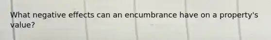 What negative effects can an encumbrance have on a property's value?