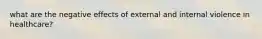 what are the negative effects of external and internal violence in healthcare?