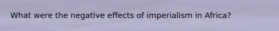 What were the negative effects of imperialism in Africa?